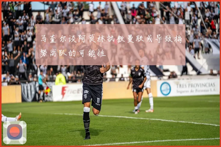 马奎尔谈阿莫林执教曼联或导致梅努离队的可能性