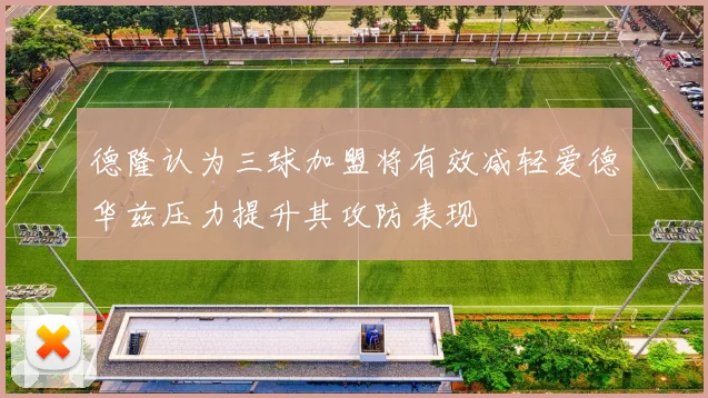 德隆认为三球加盟将有效减轻爱德华兹压力提升其攻防表现