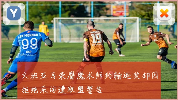 文班亚马荣膺魔术师约翰逊奖却因拒绝采访遭联盟警告